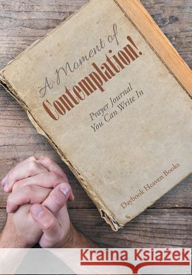 A Moment of Contemplation! Prayer Journal You Can Write in Daybook Heaven Books 9781683235903 Daybook Heaven Books