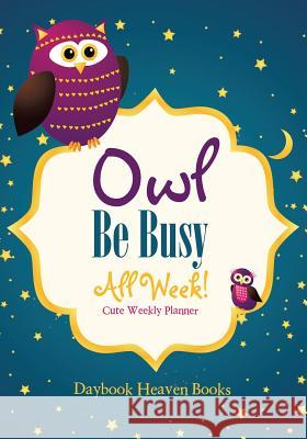 Owl Be Busy All Week! Cute Weekly Planner Daybook Heaven 9781683236139 Daybook Heaven Books