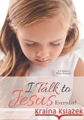 I Talk to Jesus Everyday!: A Children's Prayer Journal Daybook Heaven Books 9781683236252 Daybook Heaven Books