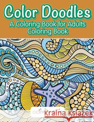 Color Doodles, a Coloring Book For Adults Coloring Book Books, Activity Attic 9781683236542 Activity Attic
