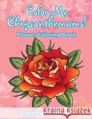 Color Me Chrysanthemums! Flower Coloring Book Creative 9781683236566