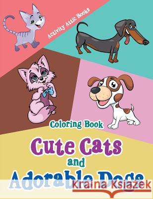 Cute Cats and Adorable Dogs Coloring Book Activity Attic Books 9781683236696 Activity Attic
