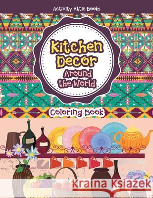 Kitchen Decor Around the World Coloring Book Activity Attic Books   9781683236870 Activity Attic Books