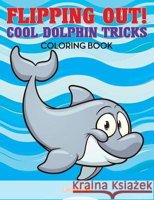 Flipping Out! Cool Dolphin Tricks Coloring Book Creative Playbooks 9781683237594 Creative Playbooks