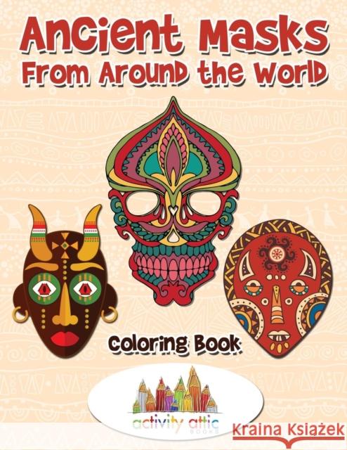 Ancient Masks From Around the World Coloring Book Activity Attic 9781683238409