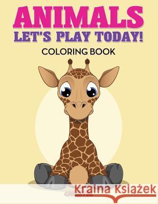 Animals: Let's Play Today! Coloring Book Creative Playbooks 9781683238461 Creative Playbooks