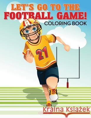 Let's Go to the Football Game! Coloring Book Creative Playbooks 9781683238676 Creative Playbooks