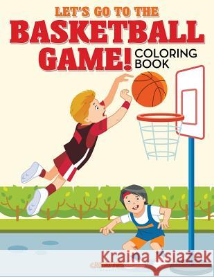 Let's Go to the Basketball Game! Coloring Book Creative Playbooks 9781683238683 Creative Playbooks