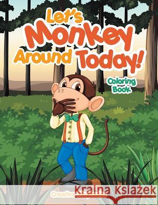 Let's Monkey Around Today! Coloring Book Creative 9781683238706