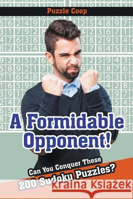 A Formidable Opponent: Can You Conquer These 200 Sudoku Puzzles? Puzzle Coop 9781683238973