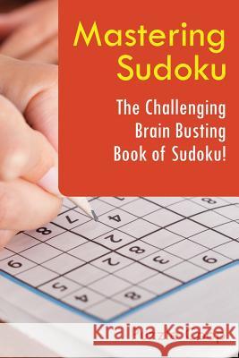 Mastering Sudoku: The Challenging Brain Busting Book of Sudoku! Puzzle Coop 9781683239017