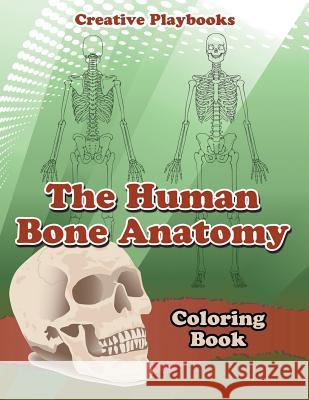 The Human Bone Anatomy Coloring Book Creative Playbooks 9781683239284 Creative Playbooks