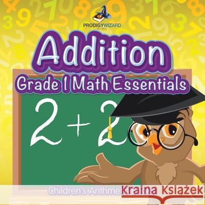 Addition Grade 1 Math Essentials Children's Arithmetic Books Prodigy Wizard Books 9781683239604 Prodigy Wizard Books