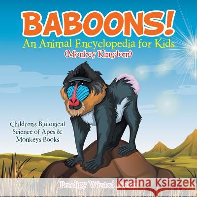 Baboons! An Animal Encyclopedia for Kids (Monkey Kingdom) - Children's Biological Science of Apes & Monkeys Books Prodigy Wizard 9781683239642 Prodigy Wizard Books