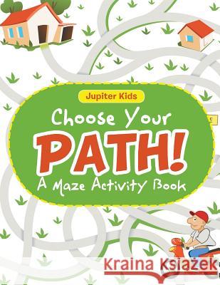 Choose Your Path! A Maze Activity Book Jupiter Kids 9781683260738 Jupiter Kids