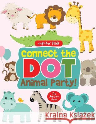 Connect the Dot Animal Party! The Activity Book Jupiter Kids 9781683260813 Jupiter Kids