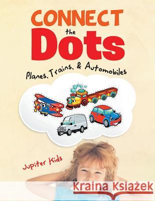 Connect the Dots: Planes, Trains, & Automobiles Jupiter Kids 9781683260905 Jupiter Kids
