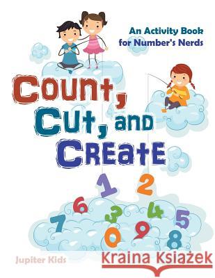 Count, Cut, and Create: An Activity Book for Number's Nerds Jupiter Kids 9781683260998 Jupiter Kids