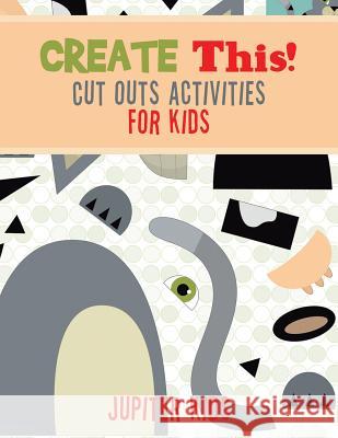 Create This! Cut Outs Activities for Kids Jupiter Kids 9781683261049 Jupiter Kids
