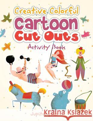 Creative Colorful Cartoon Cut Outs Activity Book Jupiter Kids 9781683261063 Jupiter Kids