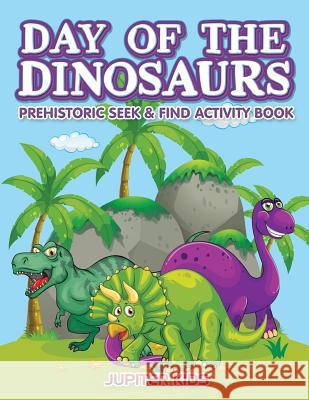 Day of the Dinosaurs Prehistoric Seek & Find Activity Book Jupiter Kids 9781683261186 Jupiter Kids