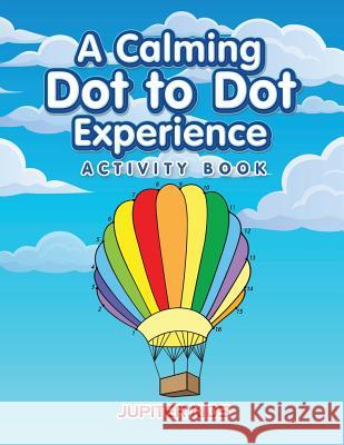 A Calming Dot to Dot Experience Activity Book Jupiter Kids 9781683261339