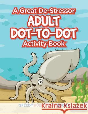 A Great De-Stressor -- Adult Dot-to-Dot Activity Book Speedy Publishing LLC 9781683261377 Speedy Publishing LLC