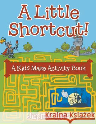 A Little Shortcut! A Kids Maze Activity Book Jupiter Kids 9781683261445 Jupiter Kids