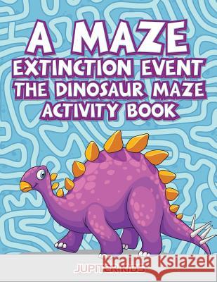 A Maze Extinction Event: The Dinosaur Maze Activity Book Jupiter Kids 9781683261452