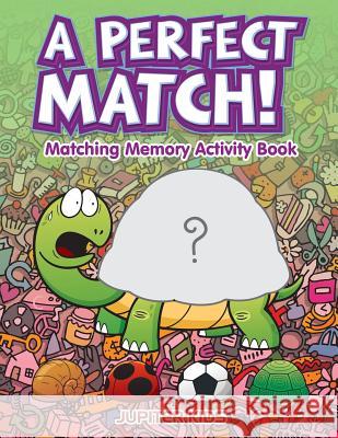 A Perfect Match! Matching Memory Activity Book Jupiter Kids 9781683261469 Jupiter Kids