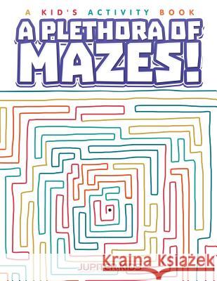 A Plethora of Mazes! A Kid's Activity Book Jupiter Kids 9781683261476 Jupiter Kids