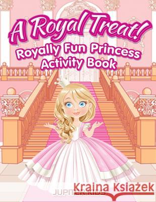 A Royal Treat! Royally Fun Princess Activity Book Jupiter Kids 9781683261483 Jupiter Kids