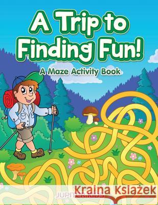 A Trip to Finding Fun! A Maze Activity Book Jupiter Kids 9781683261520 Jupiter Kids