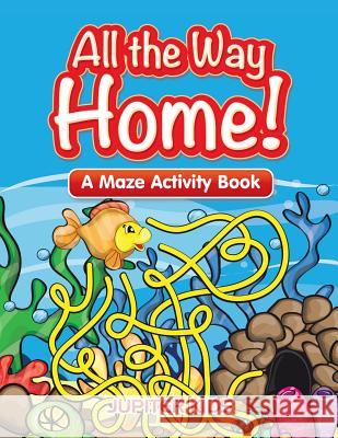 All the Way Home! A Maze Activity Book Jupiter Kids 9781683261636 Jupiter Kids