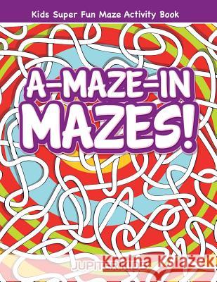 A-Maze-in Mazes! Kids Super Fun Maze Activity Book Jupiter Kids 9781683261667 Jupiter Kids