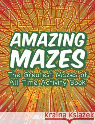 Amazing Mazes: The Greatest Mazes of All Time Activity Book Jupiter Kids 9781683261759 Jupiter Kids