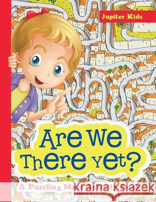 Are We There Yet? A Puzzling Maze Activity Book Jupiter Kids 9781683261858 Jupiter Kids