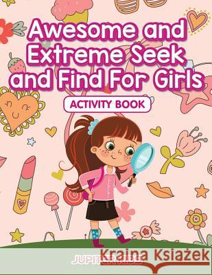 Awesome and Extreme Seek and Find For Girls Activity Book Jupiter Kids 9781683261926 Jupiter Kids