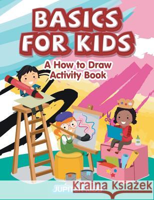 Basics for Kids: A How to Draw Activity Book Jupiter Kids 9781683261940 Jupiter Kids