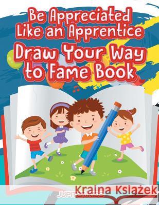 Be Appreciated Like an Apprentice: Draw Your Way to Fame Book Jupiter Kids 9781683261957 Jupiter Kids