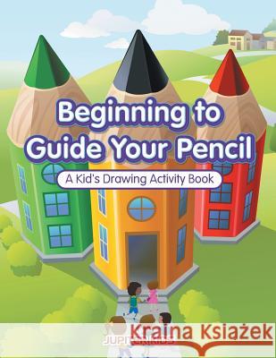 Beginning to Guide Your Pencil: A Kid's Drawing Activity Book Jupiter Kids 9781683261964 Jupiter Kids