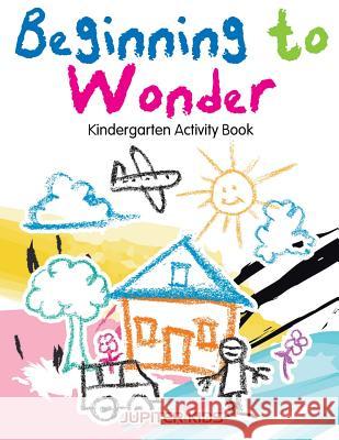 Beginning to Wonder: Kindergarten Activity Book Jupiter Kids 9781683261971 Jupiter Kids