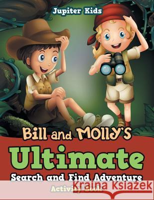 Bill and Molly's Ultimate Search and Find Adventure Activity Book Jupiter Kids 9781683262008 Jupiter Kids