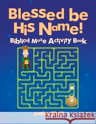 Blessed be His Name! Biblical Maze Activity Book Jupiter Kids 9781683262046 Jupiter Kids