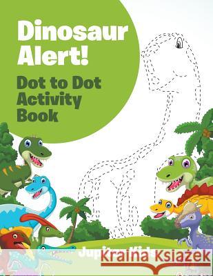 Dinosaur Alert! Dot to Dot Activity Book Jupiter Kids 9781683262176 Jupiter Kids