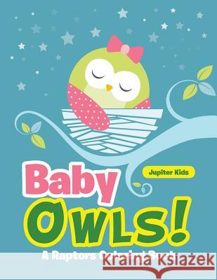 Baby Owls! A Raptors Coloring Book Jupiter Kids 9781683262299 Jupiter Kids