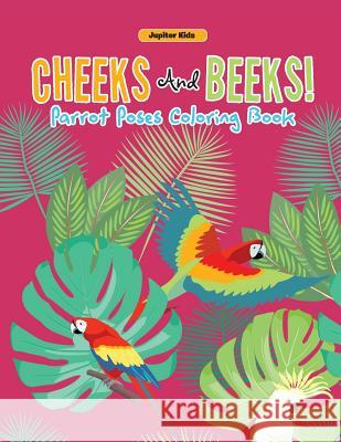 Cheeks And Beeks! Parrot Poses Coloring Book Jupiter Kids 9781683262404 Jupiter Kids