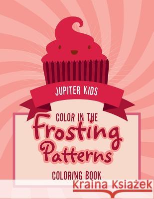Color In The Frosting Patterns Coloring Book Jupiter Kids 9781683262428 Jupiter Kids