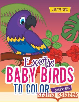 Exotic Baby Birds to Color Coloring Book Jupiter Kids 9781683262626 Jupiter Kids