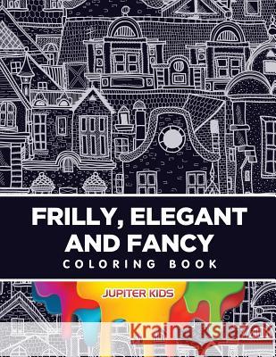 Frilly, Elegant and Fancy Coloring Book Jupiter Kids 9781683263173 Jupiter Kids